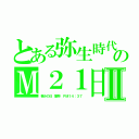 とある弥生時代のＭ２１日Ⅱ（春分の日　雛祭　ＰＭ１４：３７）