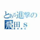 とある進撃の飛田ｓ（糞笑鵜反）