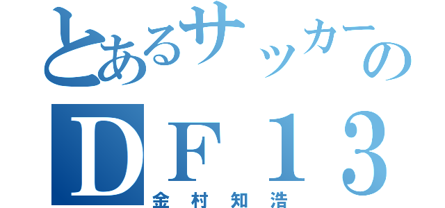 とあるサッカー部のＤＦ１３（金村知浩）