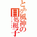 とある風神の目処梃子乱舞（インデックス）