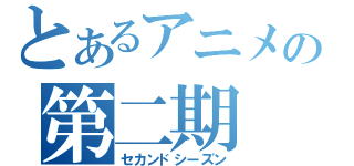 とあるアニメの第二期（セカンドシーズン）