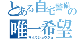 とある自宅警備員の唯一希望（マホウショウジョ）