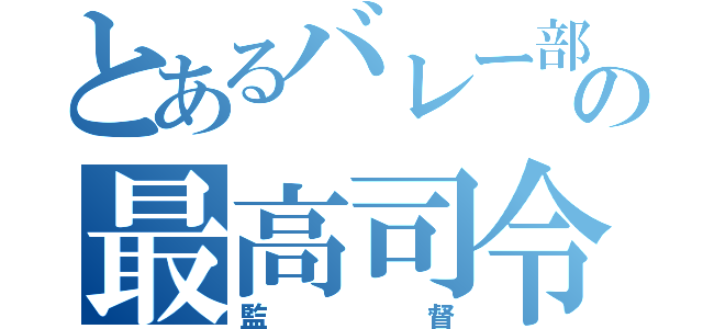 とあるバレー部の最高司令者（監督）