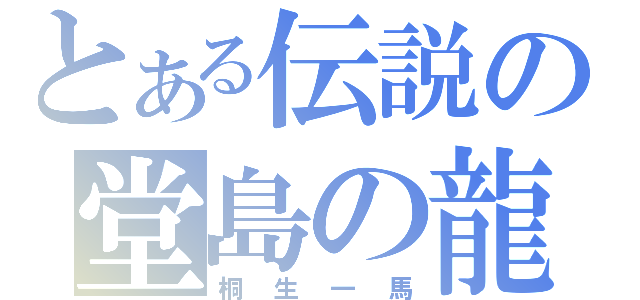 とある伝説の堂島の龍（桐生一馬）