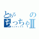 とあるのちっちゃい人Ⅱ（インデックス）