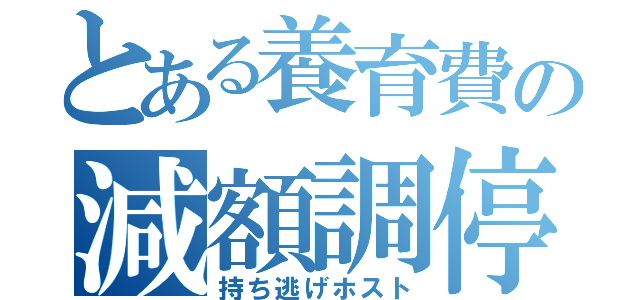 とある養育費の減額調停（持ち逃げホスト）