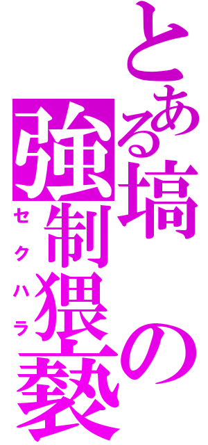 とある塙の強制猥褻（セクハラ）