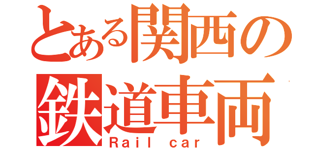 とある関西の鉄道車両（Ｒａｉｌ ｃａｒ）