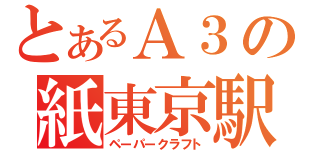 とあるＡ３の紙東京駅（ペーパークラフト）