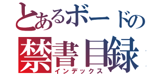 とあるボードの禁書目録（インデックス）