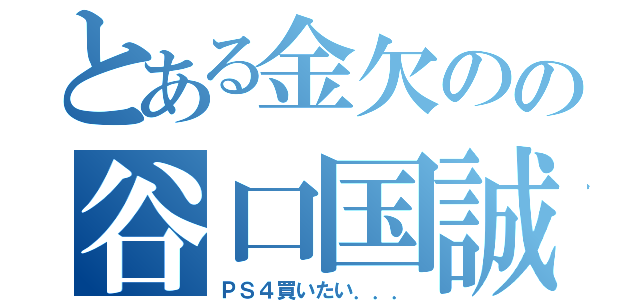 とある金欠のの谷口国誠（ＰＳ４買いたい．．．）