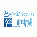 とある金欠のの谷口国誠（ＰＳ４買いたい．．．）