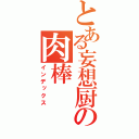 とある妄想厨の肉棒（インデックス）