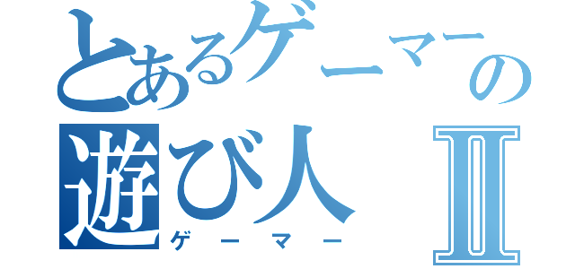 とあるゲーマー好きの遊び人Ⅱ（ゲーマー）