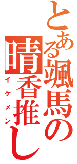 とある颯馬の晴香推し（イケメン）