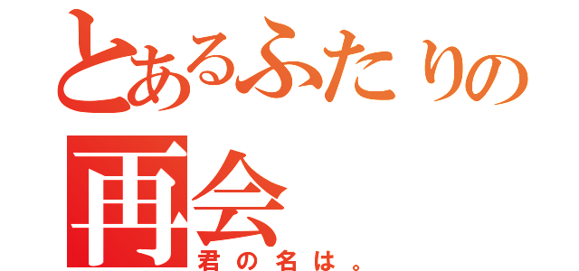 とあるふたりの再会（君の名は。）