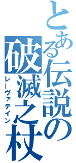 とある伝説の破滅之杖（レーヴァテイン）