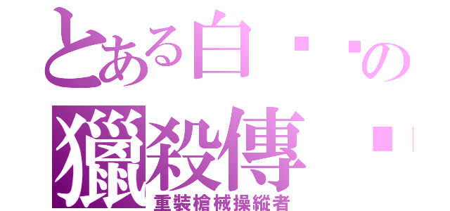 とある白妞妞の獵殺傳說（重裝槍械操縱者）