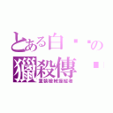 とある白妞妞の獵殺傳說（重裝槍械操縱者）