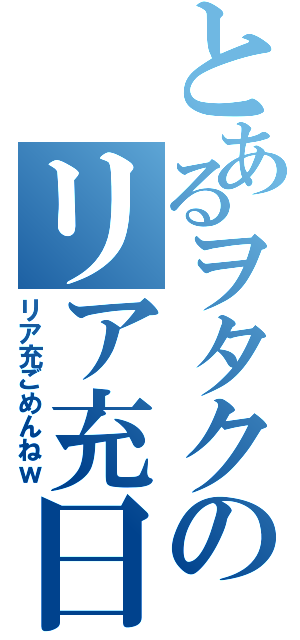 とあるヲタクのリア充日記（リア充ごめんねｗ）