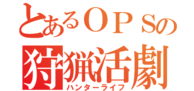 とあるＯＰＳの狩猟活劇（ハンターライフ）