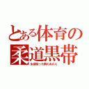 とある体育の柔道黒帯（生徒殴った例のあの人）