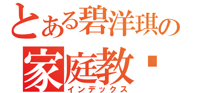 とある碧洋琪の家庭教师（インデックス）