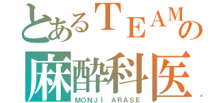 とあるＴＥＡＭの麻酔科医（ＭＯＮＪＩ ＡＲＡＳＥ）