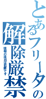 とあるフリーターの解除厳禁（情報の流出は犯罪です）