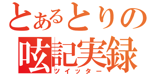 とあるとりの呟記実録（ツイッター）