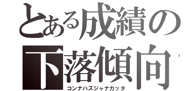 とある成績の下落傾向（コンナハズジャナカッタ）