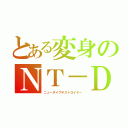 とある変身のＮＴ－Ｄ（ニュータイプデストロイヤー）