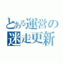 とある運営の迷走更新（）