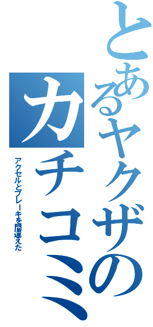 とあるヤクザのカチコミ（アクセルとブレーキを間違えた）