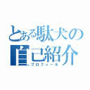 とある駄犬の自己紹介（プロフィール）