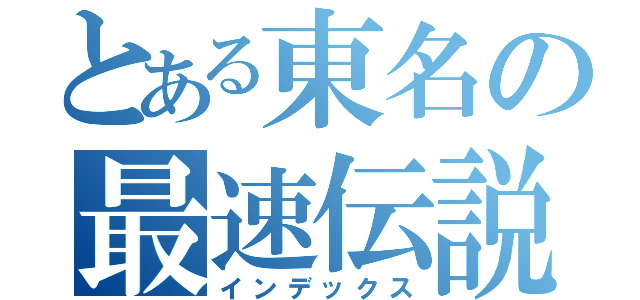 とある東名の最速伝説（インデックス）