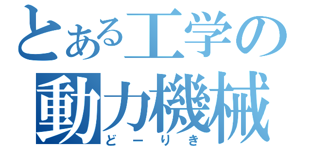 とある工学の動力機械（どーりき）