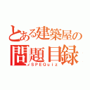 とある建築屋の問題目録（ＳＰＥＱｕｉｚ）