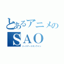 とあるアニメのＳＡＯ（ソードアートオンライン）