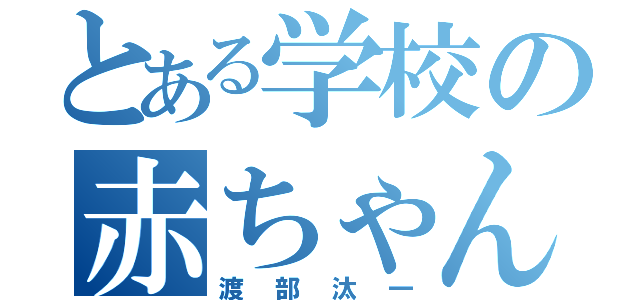 とある学校の赤ちゃん（渡部汰一）