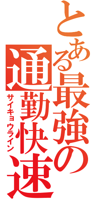 とある最強の通勤快速（サイキョウライン）