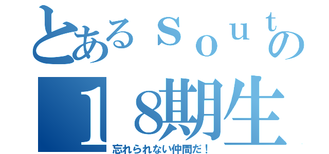 とあるｓｏｕｔｈｅｒｎの１８期生（忘れられない仲間だ！）