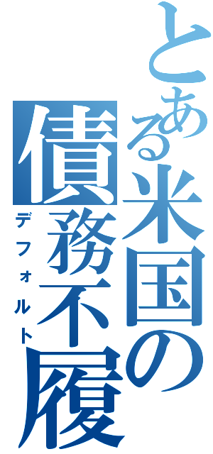 とある米国の債務不履行（デフォルト）