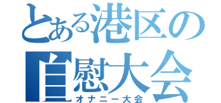 とある港区の自慰大会（オナニー大会）