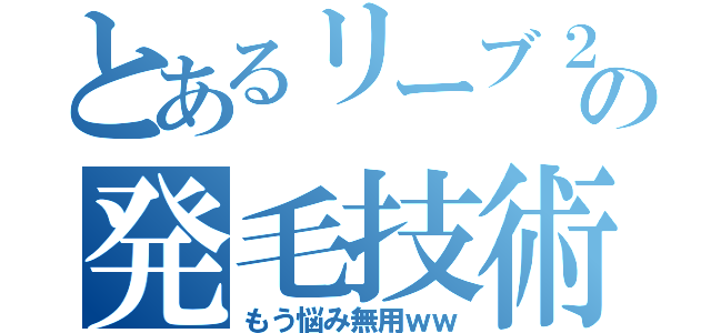 とあるリーブ２１の発毛技術（もう悩み無用ｗｗ）