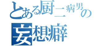 とある厨二病男の妄想癖（）