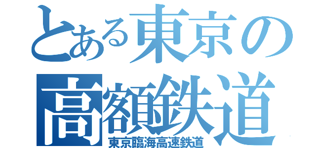 とある東京の高額鉄道（東京臨海高速鉄道）