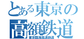 とある東京の高額鉄道（東京臨海高速鉄道）