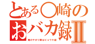 とある○崎のおバカ録Ⅱ（俺のサボり癖はビョウキ級）