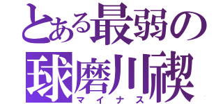 とある最弱の球磨川禊（マイナス）